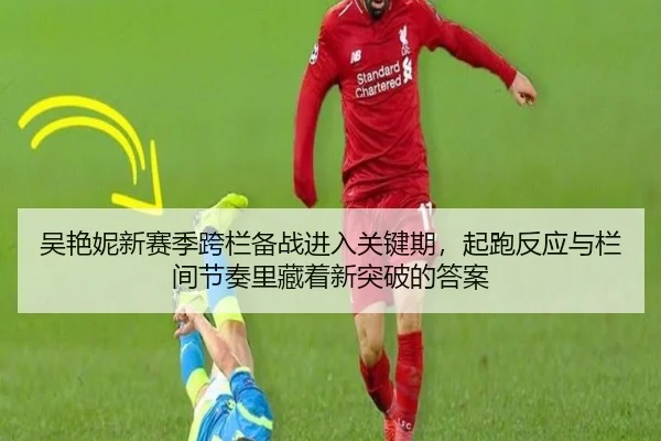 吴艳妮新赛季跨栏备战进入关键期，起跑反应与栏间节奏里藏着新突破的答案